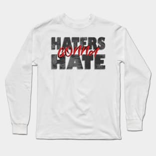 Haters gonna hate Long Sleeve T-Shirt